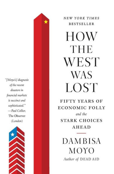 How the West Was Lost: Fifty Years of Economic Folly--and the Stark Choices Ahead