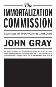 Title: The Immortalization Commission: Science and the Strange Quest to Cheat Death, Author: John Gray (2)