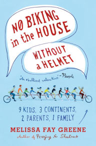 Title: No Biking in the House Without a Helmet: 9 Kids, 3 Continents, 2 Parents, 1 Family, Author: Melissa Fay Greene