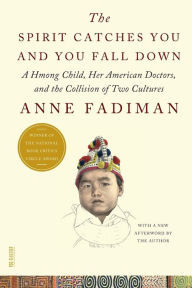 Title: The Spirit Catches You and You Fall Down: A Hmong Child, Her American Doctors, and the Collision of Two Cultures, Author: Anne Fadiman