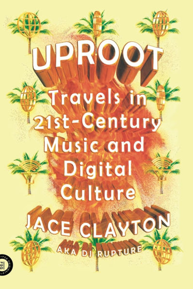 Uproot: Travels in 21st-Century Music and Digital Culture
