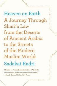 Title: Heaven on Earth: A Journey Through Shari'a Law from the Deserts of Ancient Arabia to the Streets of the Modern Muslim World, Author: Sadakat Kadri