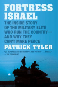 Title: Fortress Israel: The Inside Story of the Military Elite Who Run the Country--and Why They Can't Make Peace, Author: Patrick Tyler