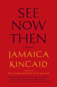 Title: See Now Then: A Novel, Author: Jamaica Kincaid