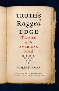 Title: Truth's Ragged Edge: The Rise of the American Novel, Author: Philip F. Gura