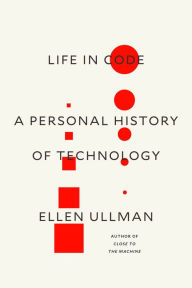 Title: Life in Code: A Personal History of Technology, Author: Ellen Ullman