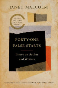 Title: Forty-one False Starts: Essays on Artists and Writers, Author: Janet Malcolm