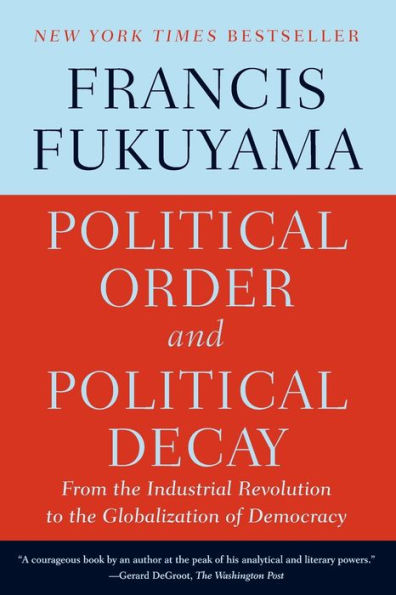 Political Order and Political Decay: From the Industrial Revolution to the Globalization of Democracy