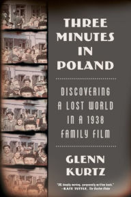 Title: Three Minutes in Poland: Discovering a Lost World in a 1938 Family Film, Author: Glenn Kurtz