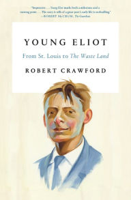 Title: Young Eliot: From St. Louis to The Waste Land, Author: Robert Crawford