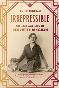 Title: Irrepressible: The Jazz Age Life of Henrietta Bingham, Author: Emily Bingham