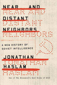 Title: Near and Distant Neighbors: A New History of Soviet Intelligence, Author: Jonathan Haslam
