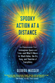 Title: Spooky Action at a Distance: The Phenomenon That Reimagines Space and Time--and What It Means for Black Holes, the Big Bang, and Theories of Everything, Author: George Musser