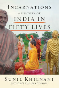 Title: Incarnations: A History of India in Fifty Lives, Author: Sunil Khilnani