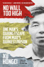 No Wall Too High: One Man's Daring Escape from Mao's Darkest Prison