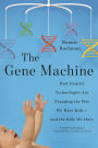 The Gene Machine: How Genetic Technologies Are Changing the Way We Have Kids--and the Kids We Have