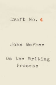 Title: Draft No. 4: On the Writing Process, Author: John McPhee