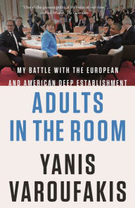 Title: Adults in the Room: My Battle with the European and American Deep Establishment, Author: Yanis Varoufakis