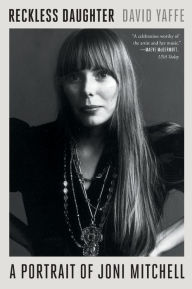 Title: Reckless Daughter: A Portrait of Joni Mitchell, Author: David  Yaffe