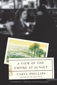 Title: A View of the Empire at Sunset: A Novel, Author: Caryl Phillips