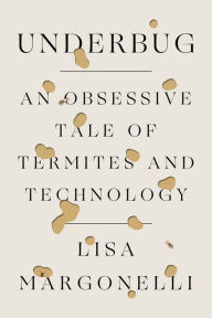 Free book to download online Underbug: An Obsessive Tale of Termites and Technology (English literature) by Lisa Margonelli