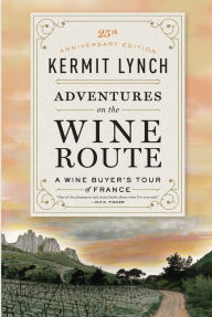 Title: Adventures on the Wine Route: A Wine Buyer's Tour of France (25th Anniversary Edition), Author: Kermit Lynch