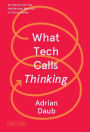 What Tech Calls Thinking: An Inquiry into the Intellectual Bedrock of Silicon Valley