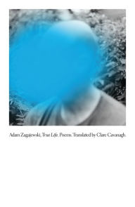 Title: True Life: Poems, Author: Adam Zagajewski