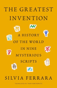 Title: The Greatest Invention: A History of the World in Nine Mysterious Scripts, Author: Silvia Ferrara