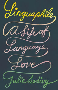 Title: Linguaphile: A Life of Language Love, Author: Julie Sedivy