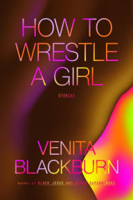 Title: How to Wrestle a Girl: Stories, Author: Venita Blackburn