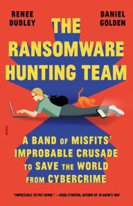 Title: The Ransomware Hunting Team: A Band of Misfits' Improbable Crusade to Save the World from Cybercrime, Author: Renee Dudley