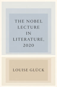Title: The Nobel Lecture in Literature, 2020, Author: Louise Glück