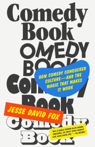 Title: Comedy Book: How Comedy Conquered Culture-and the Magic That Makes It Work, Author: Jesse David Fox