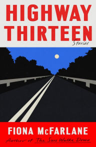 Title: Highway Thirteen: Stories, Author: Fiona McFarlane
