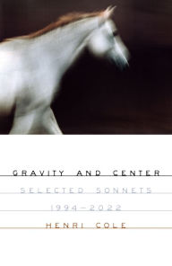 Title: Gravity and Center: Selected Sonnets, 1994-2022, Author: Henri Cole