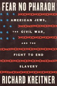 Title: Fear No Pharaoh: American Jews, the Civil War, and the Fight to End Slavery, Author: Richard Kreitner