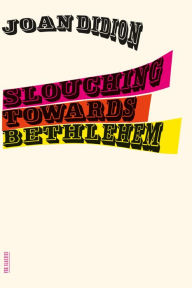 Title: Slouching Towards Bethlehem: Essays, Author: Joan Didion