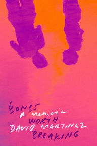 Title: Bones Worth Breaking: A Memoir, Author: David Martinez