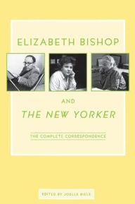 Title: Elizabeth Bishop and The New Yorker: The Complete Correspondence, Author: Elizabeth Bishop