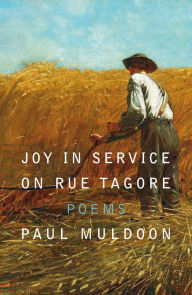 Title: Joy in Service on Rue Tagore: Poems, Author: Paul Muldoon