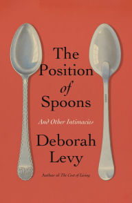 Title: The Position of Spoons: And Other Intimacies, Author: Deborah Levy