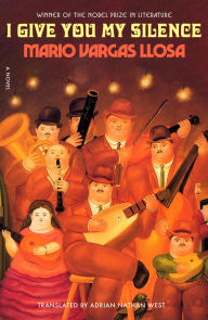 Title: I Give You My Silence: A Novel, Author: Mario Vargas Llosa