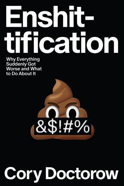 Enshittification: Why Everything Suddenly Got Worse and What to Do About It