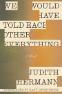 We Would Have Told Each Other Everything: A Novel