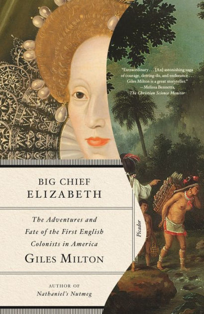 Big Chief Elizabeth The Adventures And Fate Of The First English Colonists In America By Giles Milton