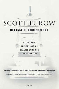 Title: Ultimate Punishment: A Lawyer's Reflections on Dealing with the Death Penalty, Author: Scott Turow