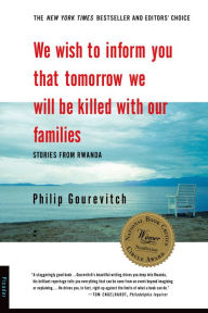 Title: We Wish to Inform You That Tomorrow We Will Be Killed with Our Families: Stories from Rwanda, Author: Philip Gourevitch