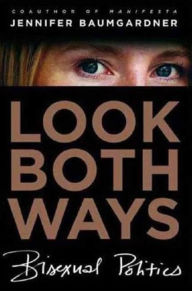 Title: Look Both Ways: Bisexual Politics, Author: Jennifer  Baumgardner