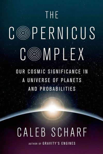 The Copernicus Complex: Our Cosmic Significance in a Universe of Planets and Probabilities